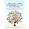 Cross-Cultural Church Planting for Probies: Envisioning And Facilitating Holistic Church Planting Among Unreached People Groups From Preparation To Cl