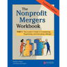 The Nonprofit Mergers Workbook Part I: The Leader's Guide to Considering, Negotiating, and Executing a Merger