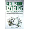 Real Estate Investing with No Money Down: How to Retire Early, Create a Lifetime of Cash Flow, and Discover the Secret Strategies to Consistently Gene