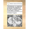 Cosmotheoros: or, conjectures concerning the inhabitants of the planets. Translated from the Latin of Christian Huygens. A new edition, corrected.
