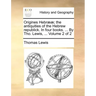 Origines Hebr]]; The Antiquities of the Hebrew Republick. in Four Books. ... by Tho. Lewis, ... Volume 2 of 2