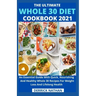 The Ultimate Whole 30 Diet Cookbook 2o21: An Essential Guide With Quick, Nourishing And Healthy Whole 30 Recipes For Weight Loss And Lifelong Health