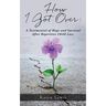 How I Got Over: A Testimonial of Hope and Survival After Repetitive Child Loss