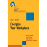 Energize Your Workplace: How to Create and Sustain High-Quality Connections at Work
