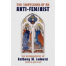 The Confessions of an Anti-Feminist: The Autobiography of Anthony M. Ludovici
