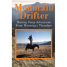 Mountain Drifter: Hunting Camp Adventures From Wyoming's Thorofare
