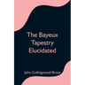 The Bayeux Tapestry Elucidated