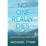 No One Really Dies: 25 Reasons to Believe in an Afterlife