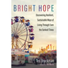 Bright Hope: Discovering Resilient, Sustainable Ways of Living Through Even the Darkest Times