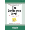 The Confidence Myth: Why Women Undervalue Their Skills and How to Get Over It [16 Pt Large Print Edition]