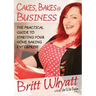 Cakes, Bakes and Business: The Practical Guide To Starting Your Home Baking Enterprise