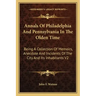 Annals of Philadelphia and Pennsylvania in the Olden Time: Being a Collection of Memoirs, Anecdote and Incidents of the City and Its Inhabitants V2