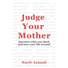 Judge Your Mother: Question what you think and turn your life around