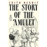 The Story of the Amulet: Illustrated