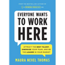 Everyone Wants to Work Here: Attract the Best Talent, Energize Your Team, and Be the Leader in Your Market