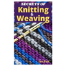 Secrets of Knitting and Weaving: A Beginner's Guide With Picture Illustrations And Easy Patterns to Learn Knitting And Weaving