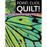 Point, Click, Quilt! Turn Your Photos into Fabulous Fabric Art - Print-On-Demand Edition