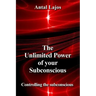 The Unlimited Power of your Subconscious: Controlling the Subconscious