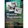 Mission Yugoslavia: The OSS and the Chetnik and Partisan Resistance Movements, 1943-1945
