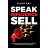 Speak Influence Sell: Winning The Hearts and Minds of Your Ideal Clients Through Public Speaking