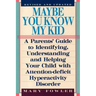 Maybe You Know My Kid 3rd Edition: A Parent's Guide to Identifying, Understanding, and Helping Your Child With Att ention Deficit Hyperactivity Disord