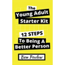 The Young Adult Starter Kit: 12 Steps to Being a Better Person