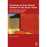 Creating an Anti-Racist Culture in the Early Years: An Essential Guide for Practitioners