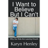 I Want to Believe But I Can't: Why Our Kids Are Leaving Church
