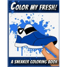 Color My Fresh! A Sneaker Coloring Book: Cool Sneaker themed fashion Coloring Book For Adults, Teens, and Kids
