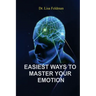 Easiest Ways to Master Your Emotion: A Complete Guide to Overcoming Negativity and Improving Emotional Wellness