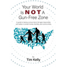 Your World Is Not A Gun-Free Zone: A Guide to Raising Curious Kids of All Ages Responsibly and Safely in Armed Homes, Families, and Communities