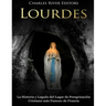 Lourdes: La Historia y Legado del Lugar de Peregrinación Cristiano más Famoso de Francia
