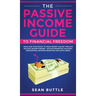 The Passive Income Guide to Financial Freedom: Ideas and Strategies to Make Money Online Through Multiple Income Streams - Affiliate Marketing, Bloggi
