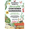 Beginner's Guide to Successful Container Gardening (Large Print edition): Grow Your Own Food in Small Places! 25+ Proven DIY Methods for Composting, C