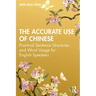 The Accurate Use of Chinese: Practical Sentence Structures and Word Usage for English Speakers