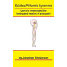 Sciatica/ Piriformis Syndrome- What, Where, How & Why: Learn to understand the feeling and healing of your pain!