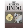 The Korean Jindo: A Complete and Comprehensive Owners Guide To: Buying, Owning, Health, Grooming, Training, Obedience, Understanding and