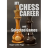 My Chess Career and Selected Games