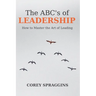 The ABC's of Leadership: How to Master the Art of Leading
