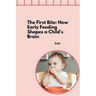 The First Bite: How Early Feeding Shapes a Child's Brain