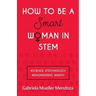 How to Be a Smart Woman in Stem: #Science #Technology #Engineering #Math