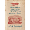 Aristocratic Education and the Making of the American Republic