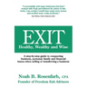 Exit: Healthy, Wealthy and Wise - A Step-By-Step Guide to Conquering Business, Personal, Family and Financial Issues When Se