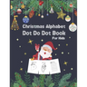 Christmas Alphabet Dot to Dot Book for Kids: Activity Workbook For Toddlers And Preschoolers To Increase Drawing Skills And Learning A-Z Letters, dot