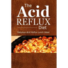 The Acid Reflux Diet - Acid Reflux Lunches: Quick and Creative Lunch Ideas for Acid Reflux (GERD DIET)