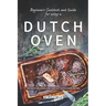 Beginners Cookbook and Guide for using a Dutch Oven: The Most Delicious and Simplest Dutch Oven Recipes