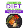 Anti-Inflammatory Diet: The Holistic Approach: Alleviate Pain, Stimulate Healing and Restore Vibrant Health