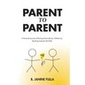 Parent to Parent: A Personal Journey of Raising Extraordinary Children by Teaching Essential Life Skills