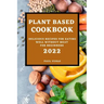 Plant-Based Cookbook 2022: Delicious Recipes for Eating Well Without Meat for Beginners