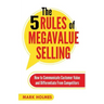 The 5 Rules of Megavalue Selling: How to Communicate Customer Value and Differentiate From Competitors